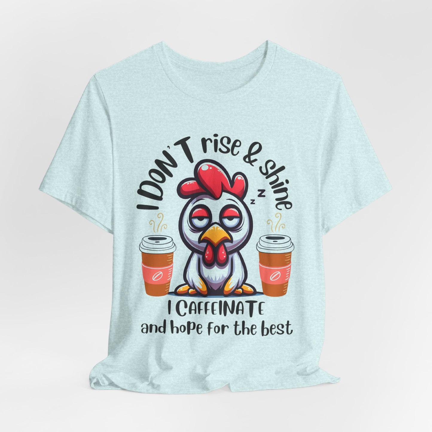 Funny Coffee Chicken T-Shirt — "I Don’t Rise & Shine, I Caffeinate and Hope for the Best"