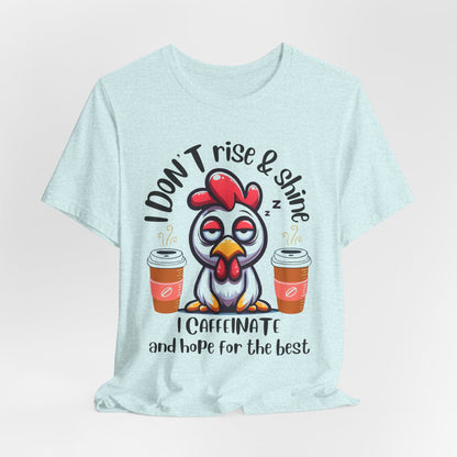 Funny Coffee Chicken T-Shirt — "I Don’t Rise & Shine, I Caffeinate and Hope for the Best"