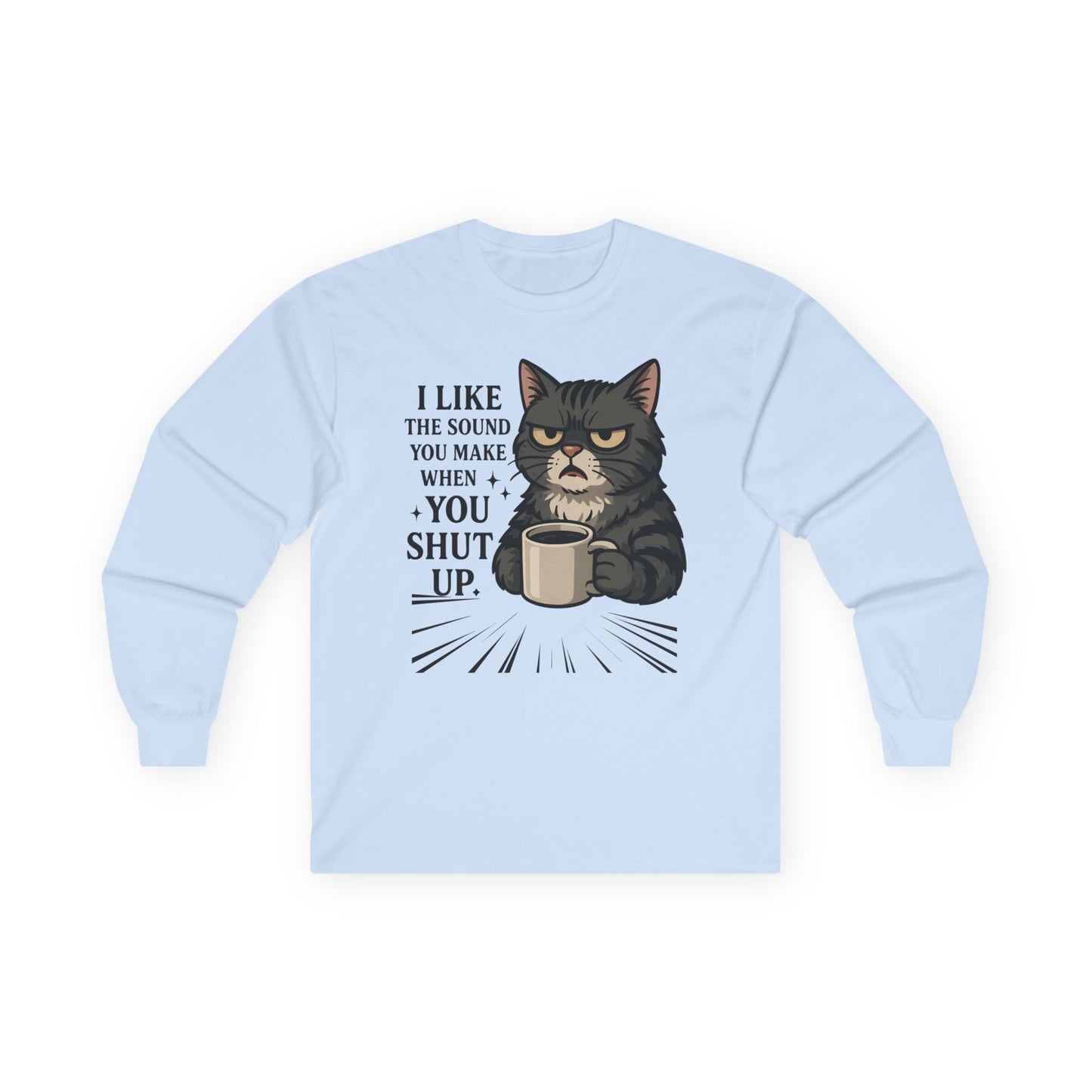 Funny Cat Long Sleeve T-Shirt - "I Like the Sound You Make When You Shut Up"