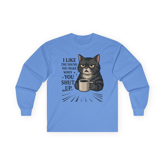 Funny Cat Long Sleeve T-Shirt - "I Like the Sound You Make When You Shut Up"