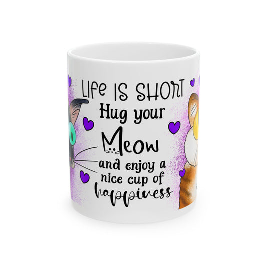 Cat Lovers Mug — “Life Is Short Hug Your Meow and Enjoy a Nice Cup of Happiness” Ceramic Coffee Cup