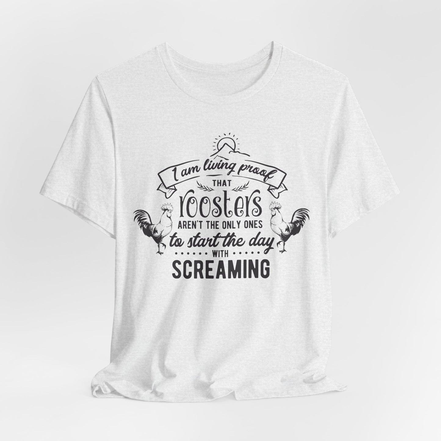 Morning Rooster Humor Tee — "I Am Living Proof.. Start The Day With Screaming"