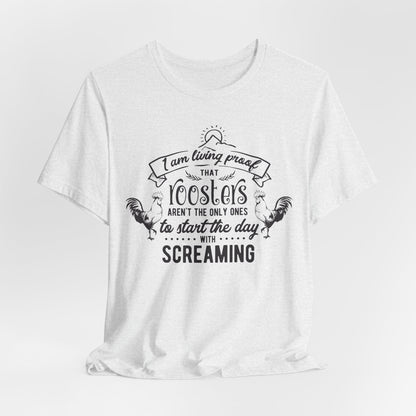 Morning Rooster Humor Tee — "I Am Living Proof.. Start The Day With Screaming"