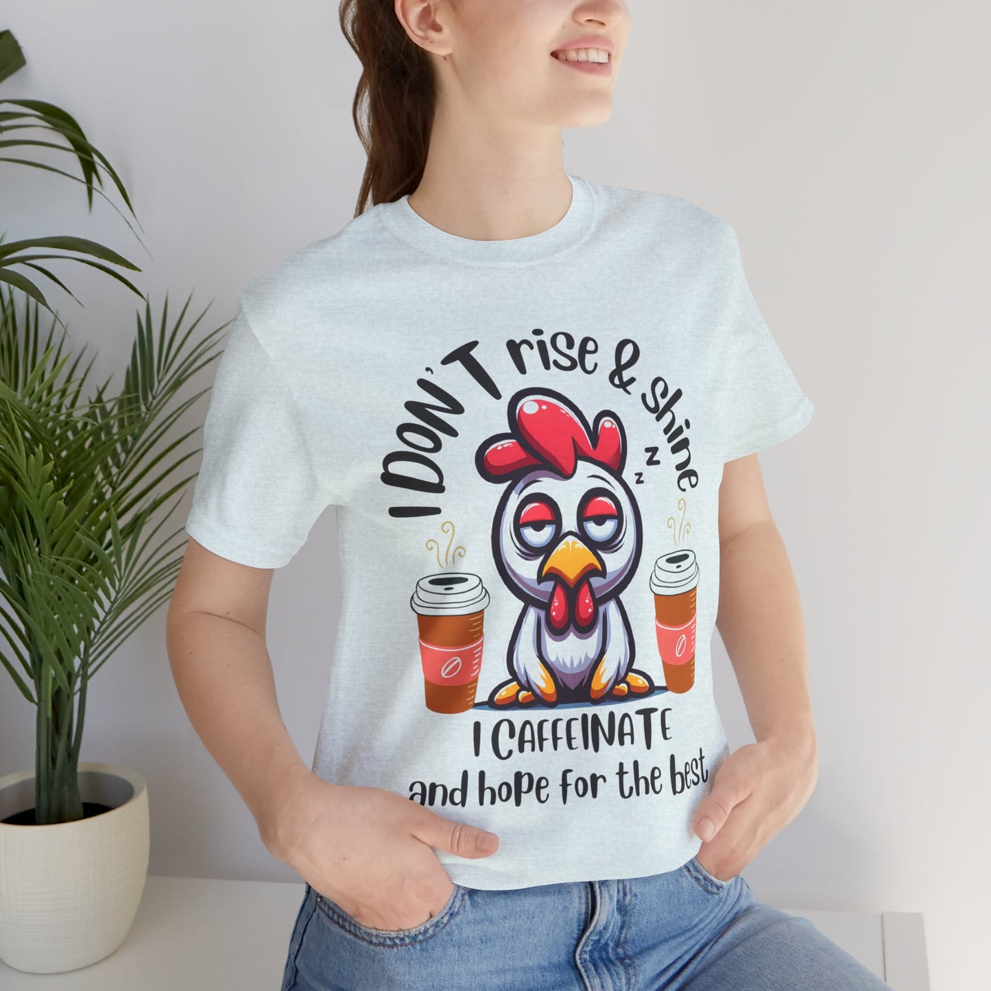Funny Coffee Chicken T-Shirt — "I Don’t Rise & Shine, I Caffeinate and Hope for the Best"