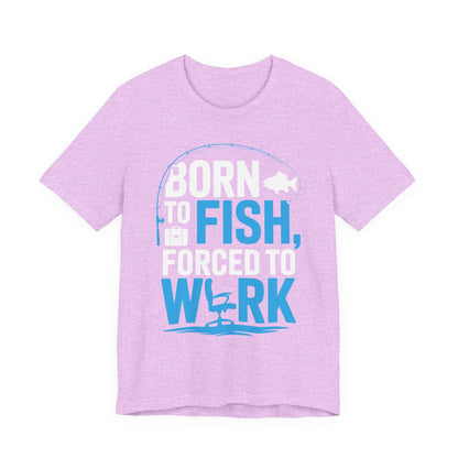Fishing T‑Shirt — "Born to Fish, Forced to Work" Graphic Tee