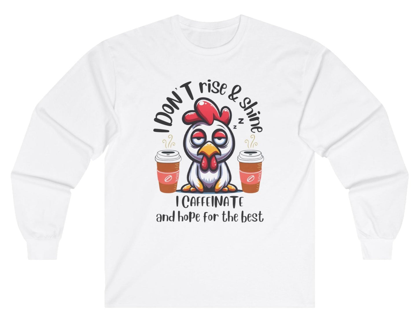 Funny Chicken Graphic, Rise and Shine - No I Caffeinate Hope for the Best , Long Sleeve Cotton Tee