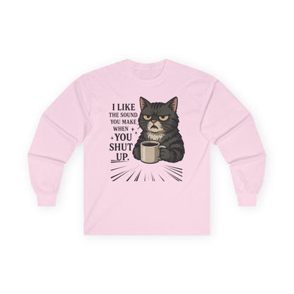 Funny Cat Long Sleeve T-Shirt - "I Like the Sound You Make When You Shut Up"