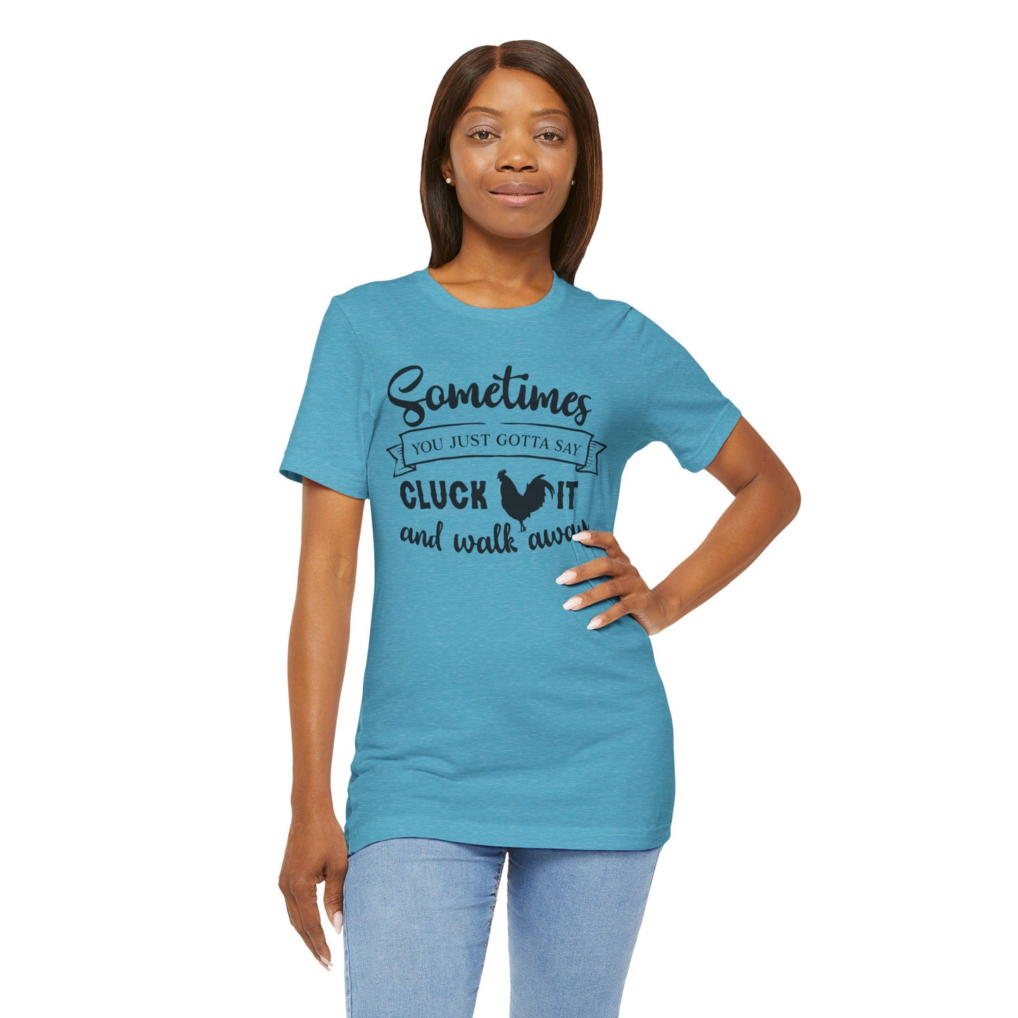 Funny Chicken Saying T-Shirt - "Sometimes You Just Gotta Say Cluck It..."
