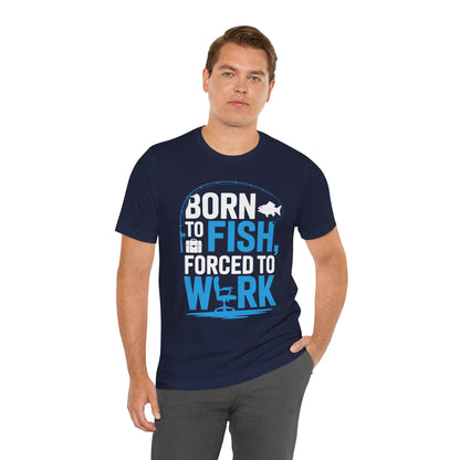 Fishing T‑Shirt — "Born to Fish, Forced to Work" Graphic Tee