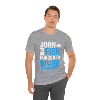 Fishing T‑Shirt — "Born to Fish, Forced to Work" Graphic Tee