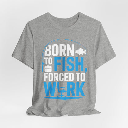 Fishing T‑Shirt — "Born to Fish, Forced to Work" Graphic Tee