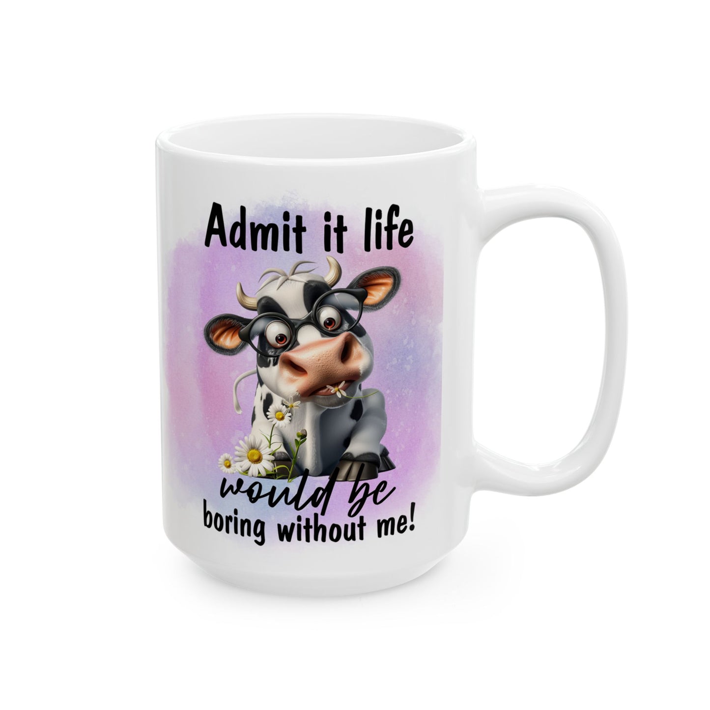 Life Would Be Boring Without Me, Ceramic Mug, 11oz, 15oz