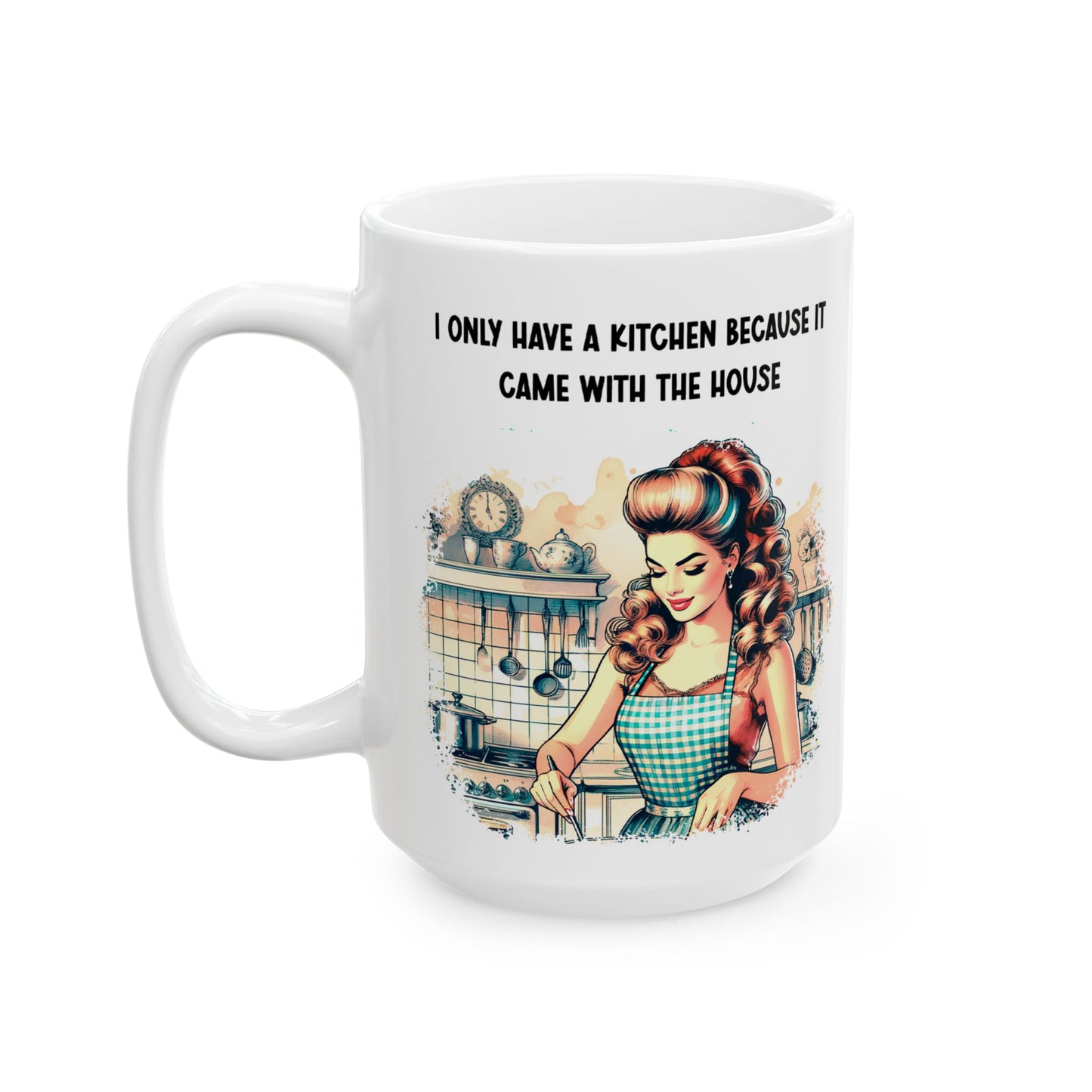 Only Have a Kitchen - It Came With House, Ceramic Mug, 11oz, 15oz