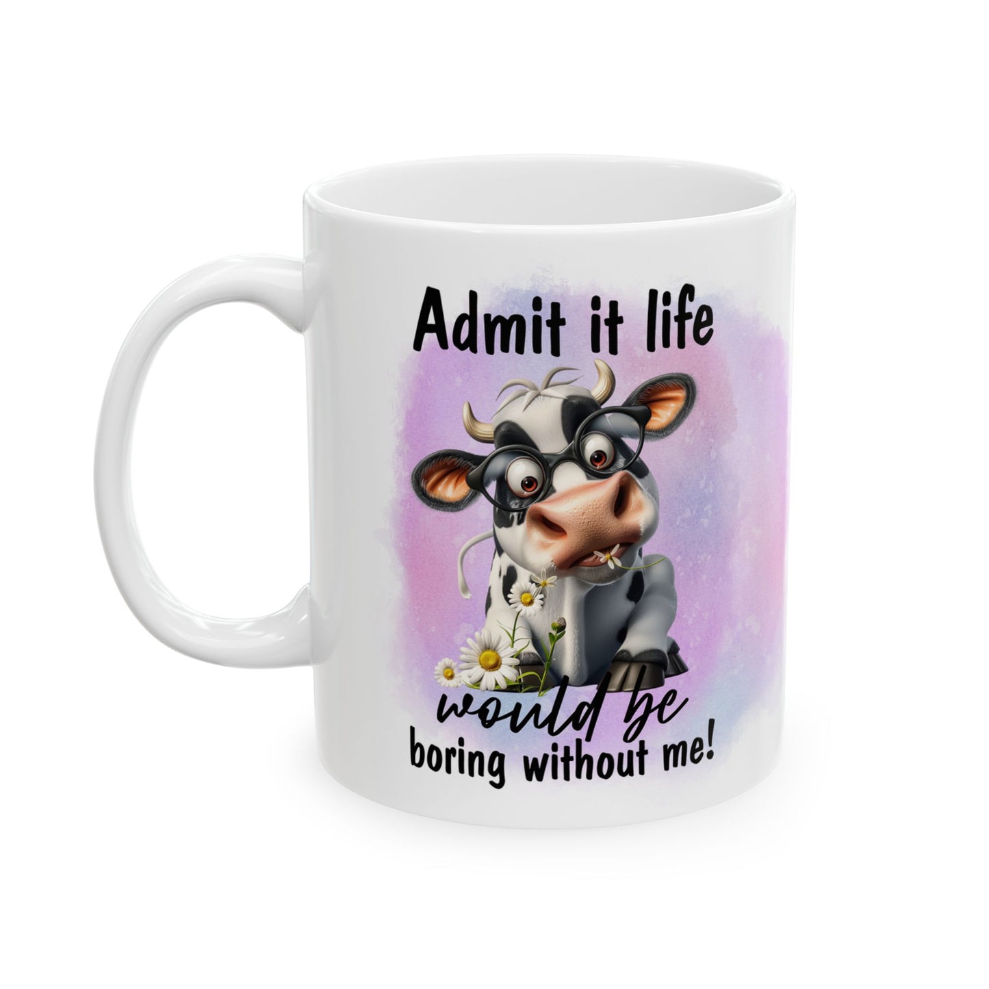 Life Would Be Boring Without Me, Ceramic Mug, 11oz, 15oz