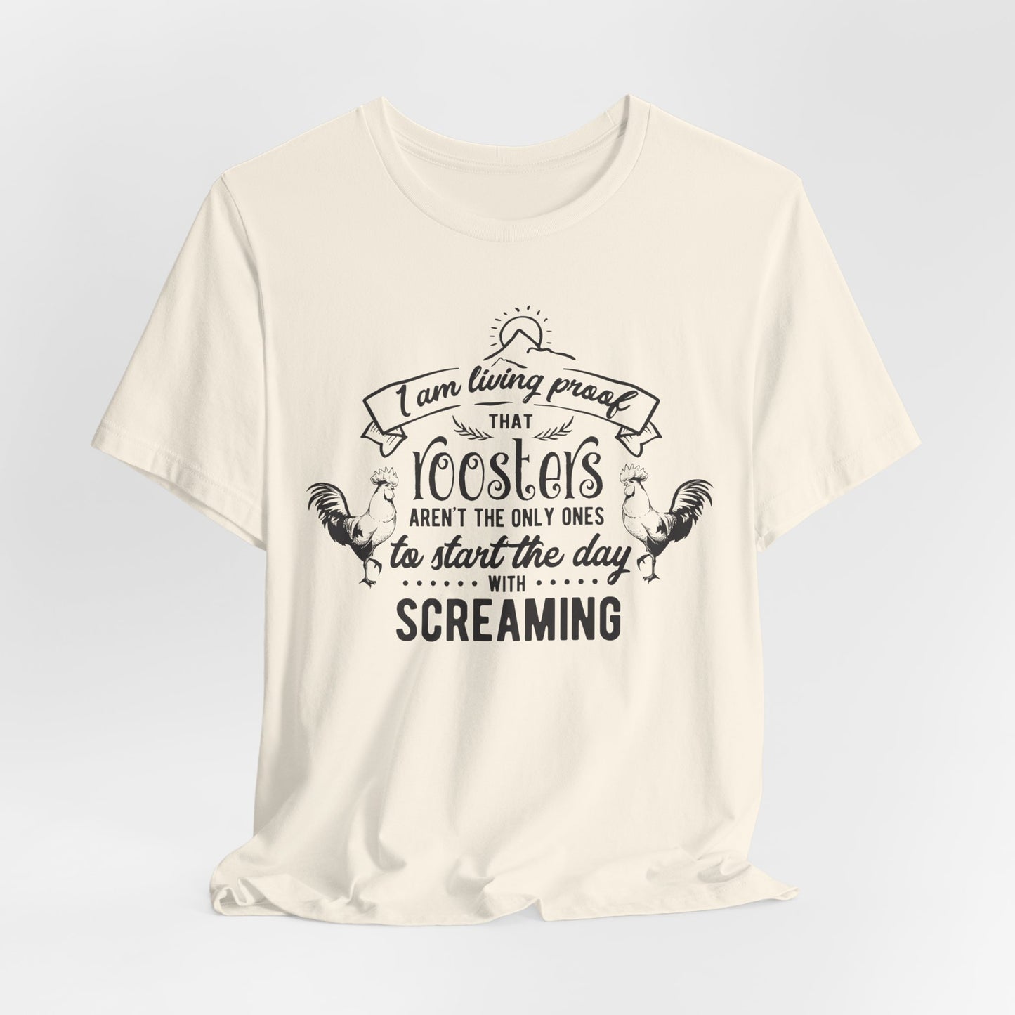 Morning Rooster Humor Tee — "I Am Living Proof.. Start The Day With Screaming"