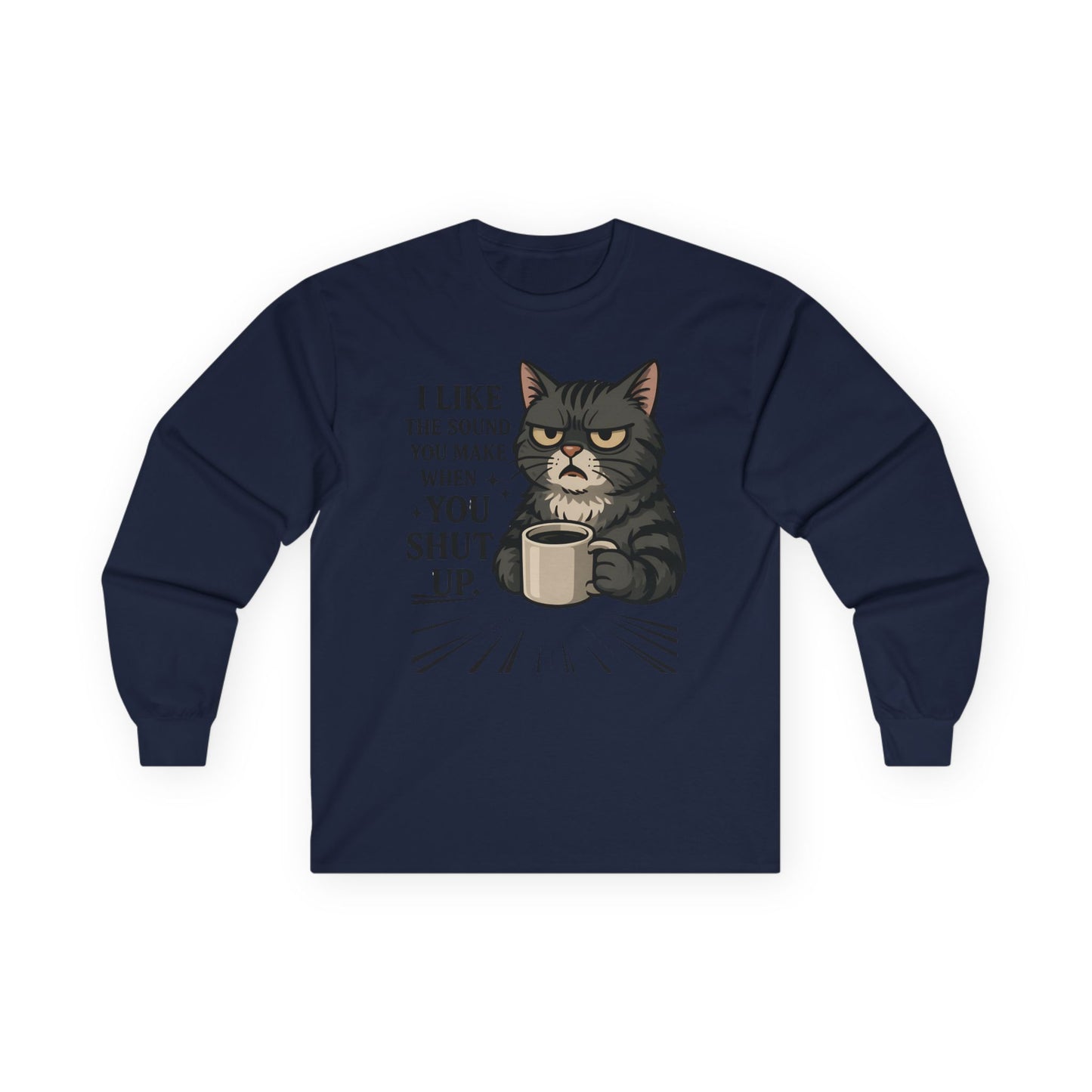 Funny Cat Long Sleeve T-Shirt - "I Like the Sound You Make When You Shut Up"
