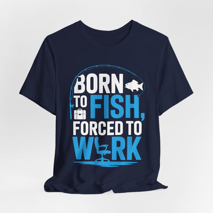 Fishing T‑Shirt — "Born to Fish, Forced to Work" Graphic Tee