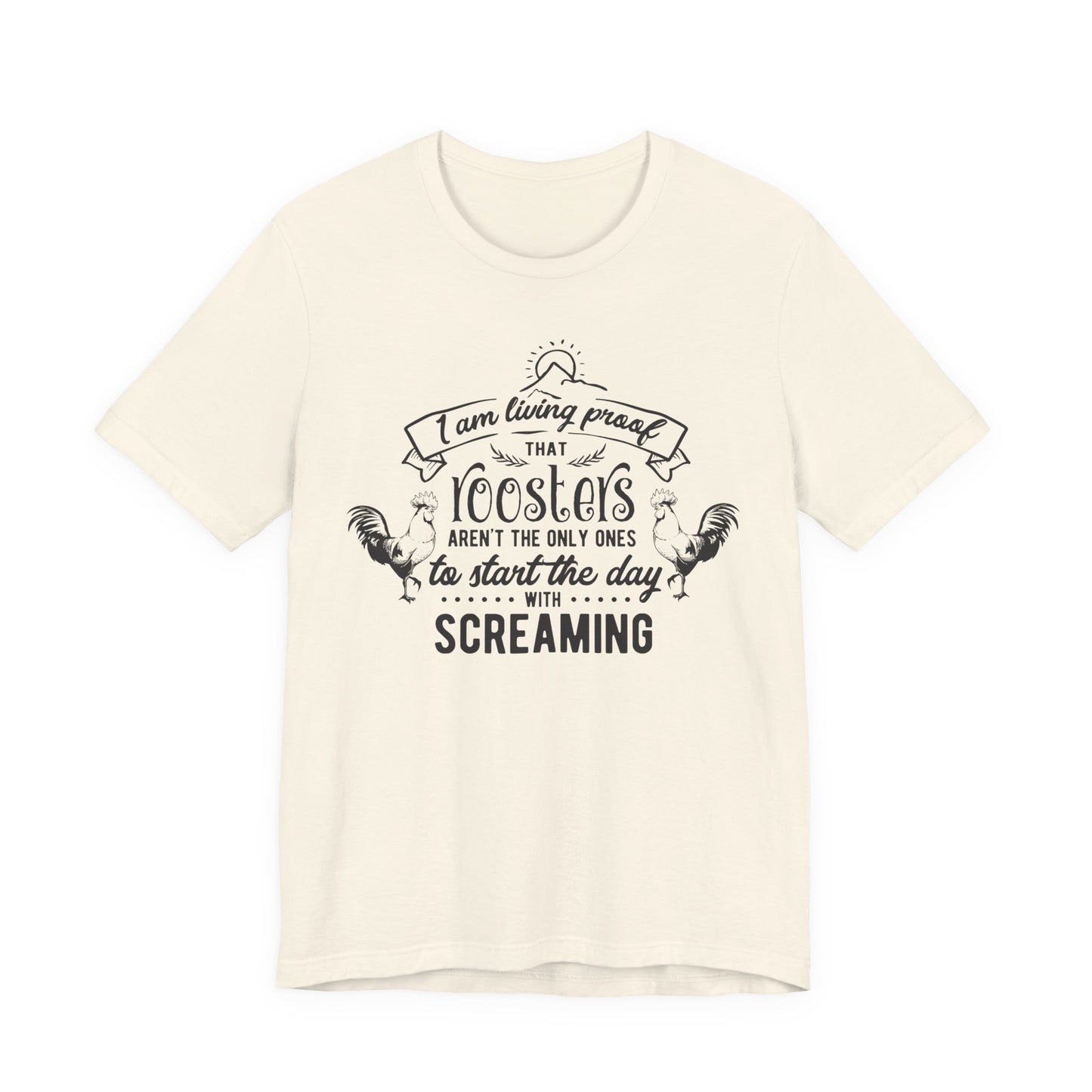 Morning Rooster Humor Tee — "I Am Living Proof.. Start The Day With Screaming"
