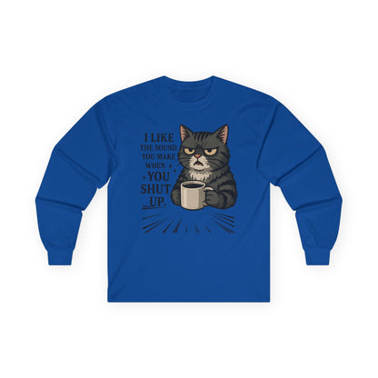 Funny Cat Long Sleeve T-Shirt - "I Like the Sound You Make When You Shut Up"