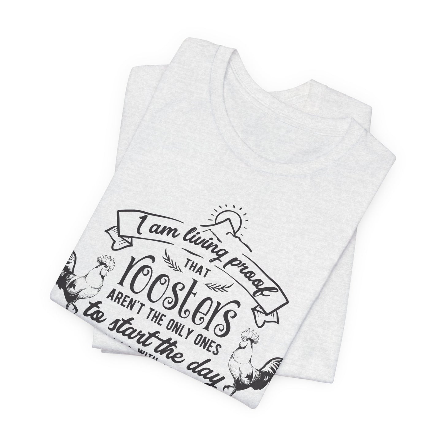 Morning Rooster Humor Tee — "I Am Living Proof.. Start The Day With Screaming"