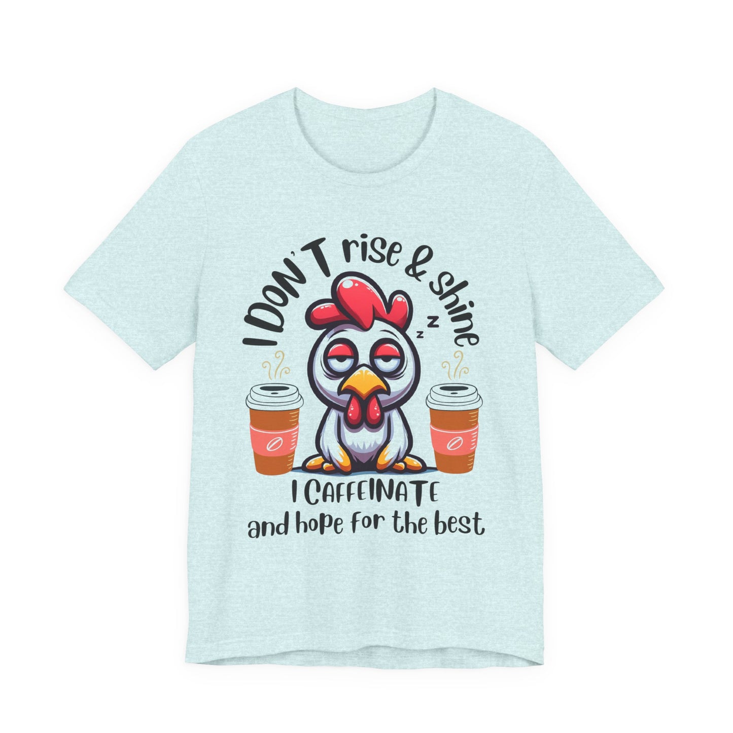 Funny Coffee Chicken T-Shirt — "I Don’t Rise & Shine, I Caffeinate and Hope for the Best"