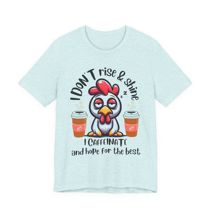 Funny Coffee Chicken T-Shirt — "I Don’t Rise & Shine, I Caffeinate and Hope for the Best"