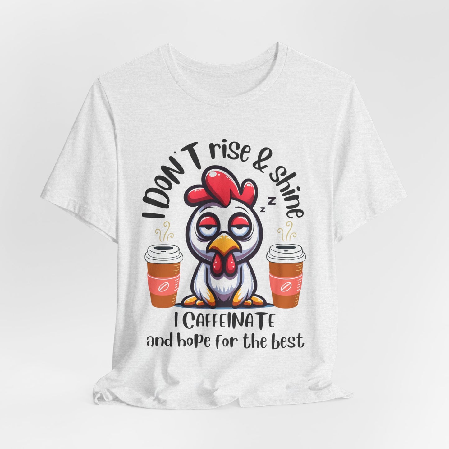 Funny Coffee Chicken T-Shirt — "I Don’t Rise & Shine, I Caffeinate and Hope for the Best"