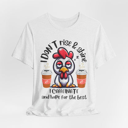 Funny Coffee Chicken T-Shirt — "I Don’t Rise & Shine, I Caffeinate and Hope for the Best"