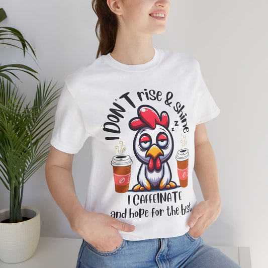 Funny Coffee Chicken T-Shirt — "I Don’t Rise & Shine, I Caffeinate and Hope for the Best"