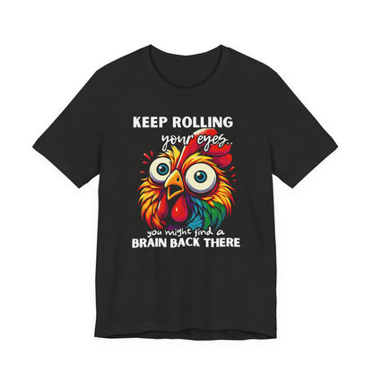 Keep Rolling Your Eyes Chicken T-Shirt — Funny Rooster Graphic Tee