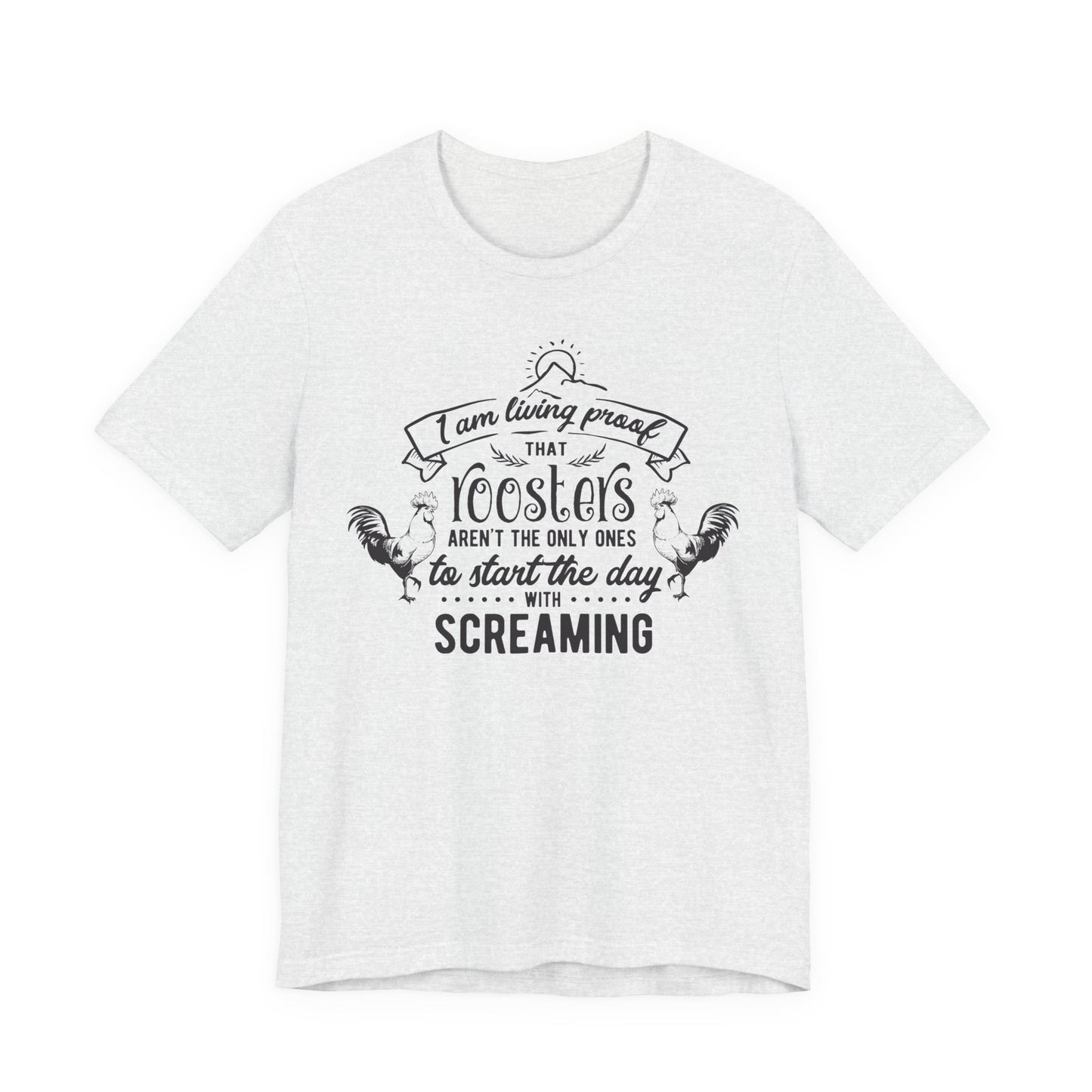 Morning Rooster Humor Tee — "I Am Living Proof.. Start The Day With Screaming"