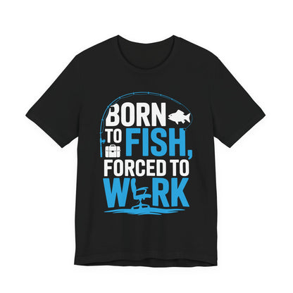 Fishing T‑Shirt — "Born to Fish, Forced to Work" Graphic Tee