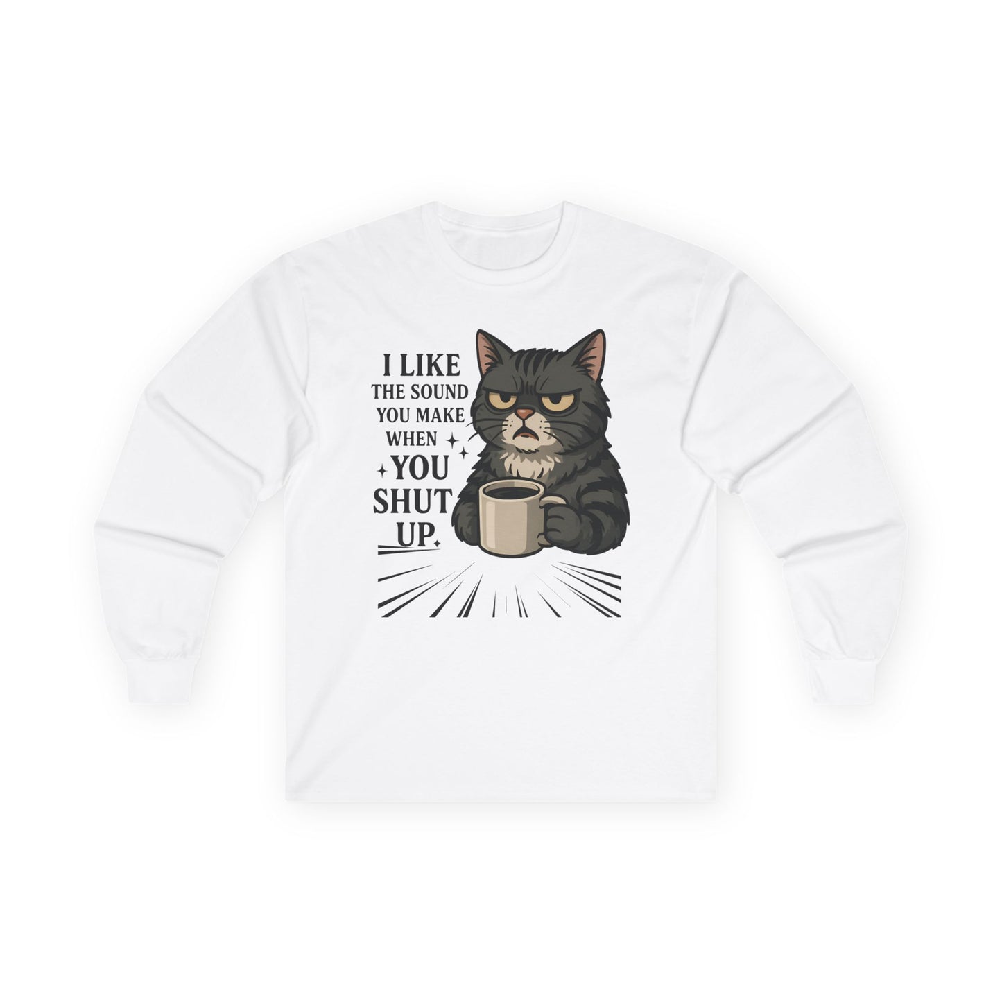 Funny Cat Long Sleeve T-Shirt - "I Like the Sound You Make When You Shut Up"
