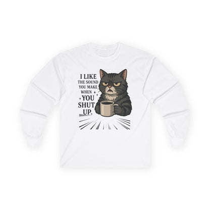 Funny Cat Long Sleeve T-Shirt - "I Like the Sound You Make When You Shut Up"