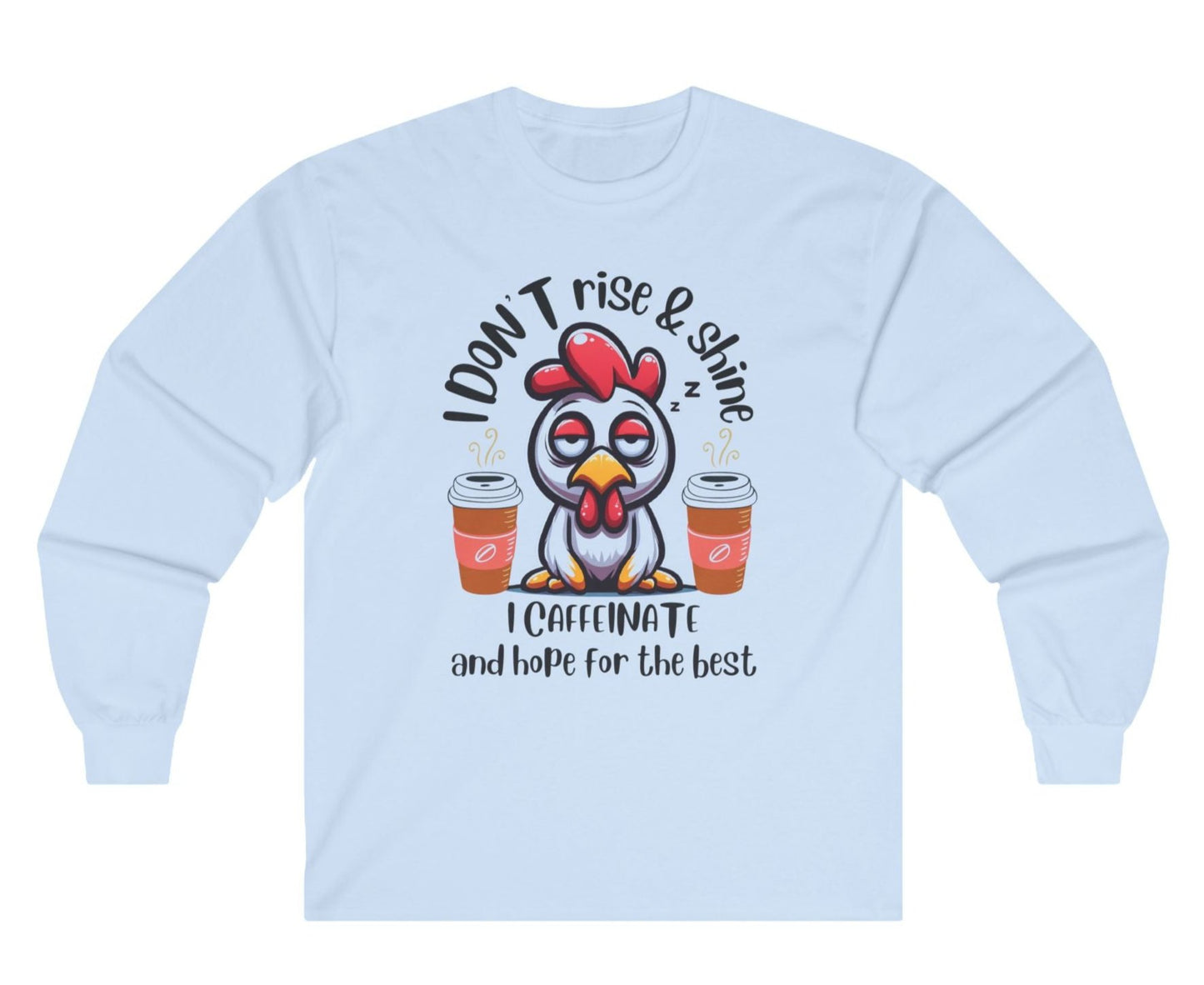 Funny Chicken Graphic, Rise and Shine - No I Caffeinate Hope for the Best , Long Sleeve Cotton Tee