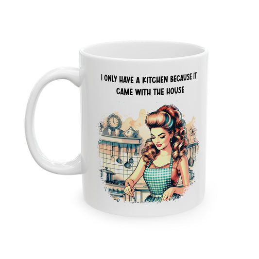 Only Have a Kitchen - It Came With House, Ceramic Mug, 11oz, 15oz