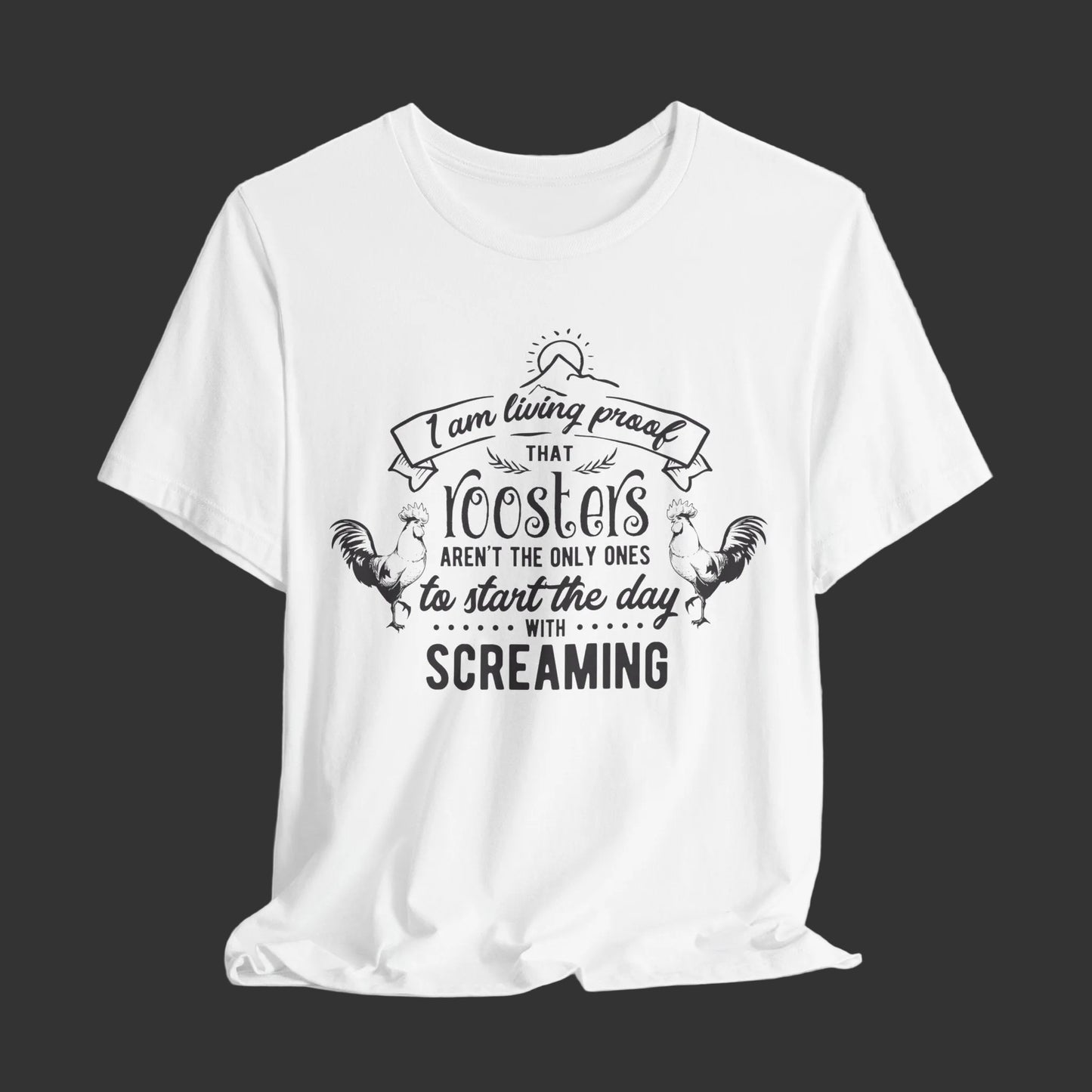 Morning Rooster Humor Tee — "I Am Living Proof.. Start The Day With Screaming"