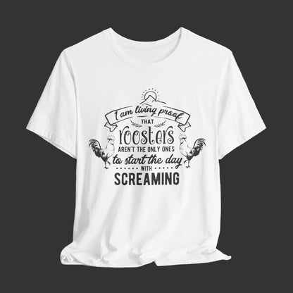 Morning Rooster Humor Tee — "I Am Living Proof.. Start The Day With Screaming"