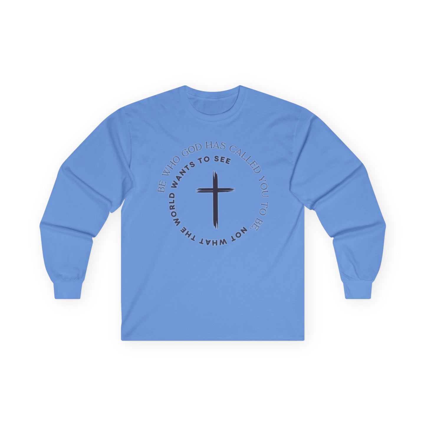 "Be Who God Has Called You To Be. Not What the World Wants to See," - Long Sleeve Gildan Tee
