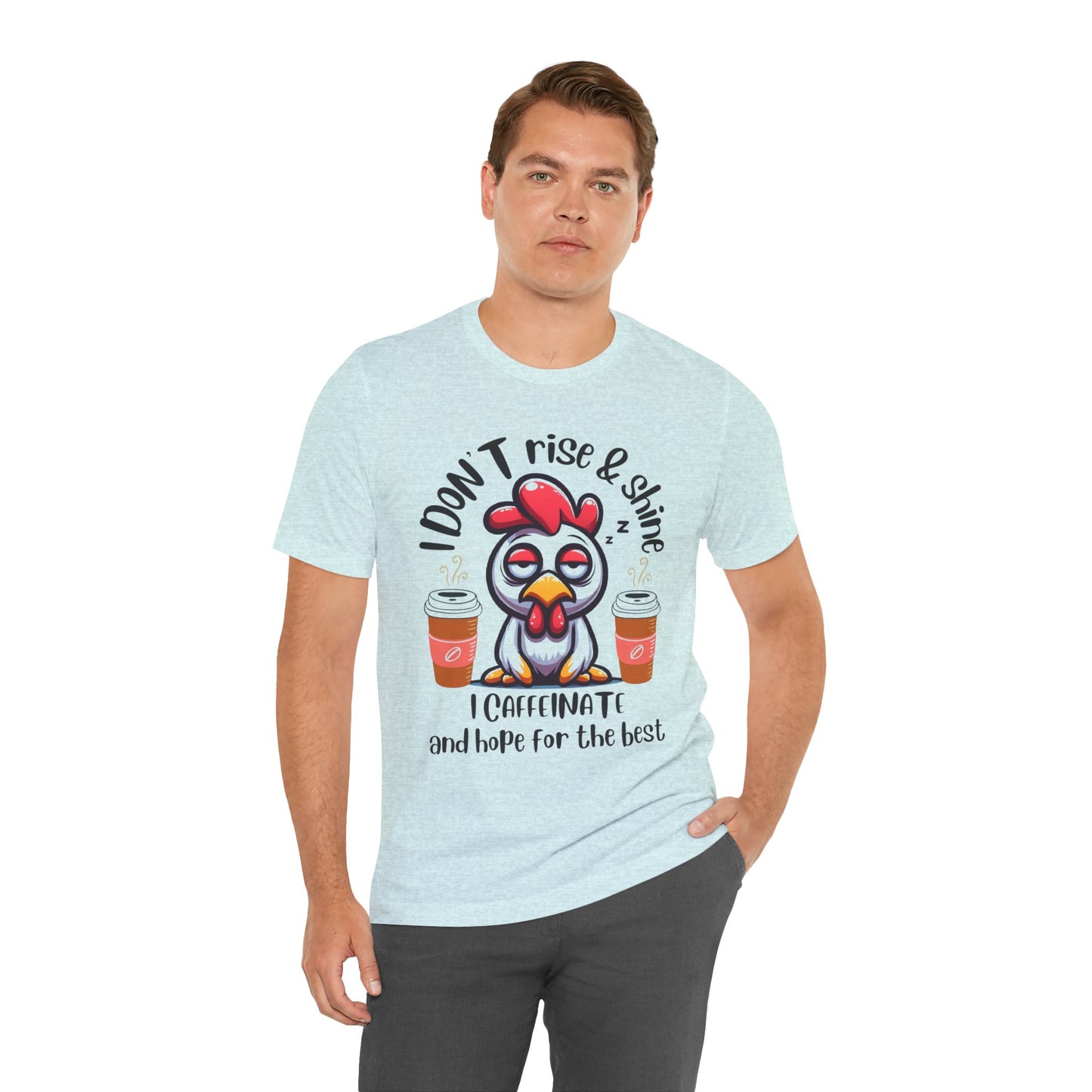 Funny Coffee Chicken T-Shirt — "I Don’t Rise & Shine, I Caffeinate and Hope for the Best"