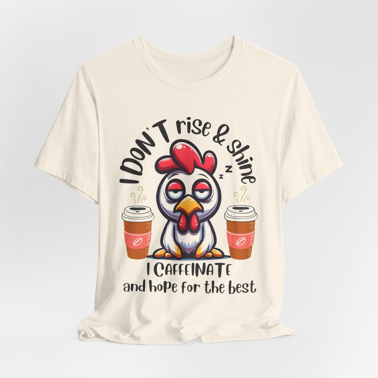 Funny Coffee Chicken T-Shirt — "I Don’t Rise & Shine, I Caffeinate and Hope for the Best"