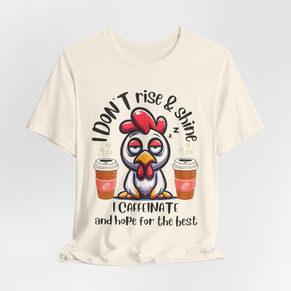 Funny Coffee Chicken T-Shirt — "I Don’t Rise & Shine, I Caffeinate and Hope for the Best"