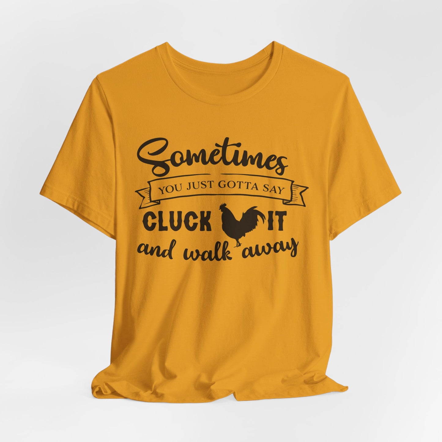 Funny Chicken Saying T-Shirt - "Sometimes You Just Gotta Say Cluck It..."