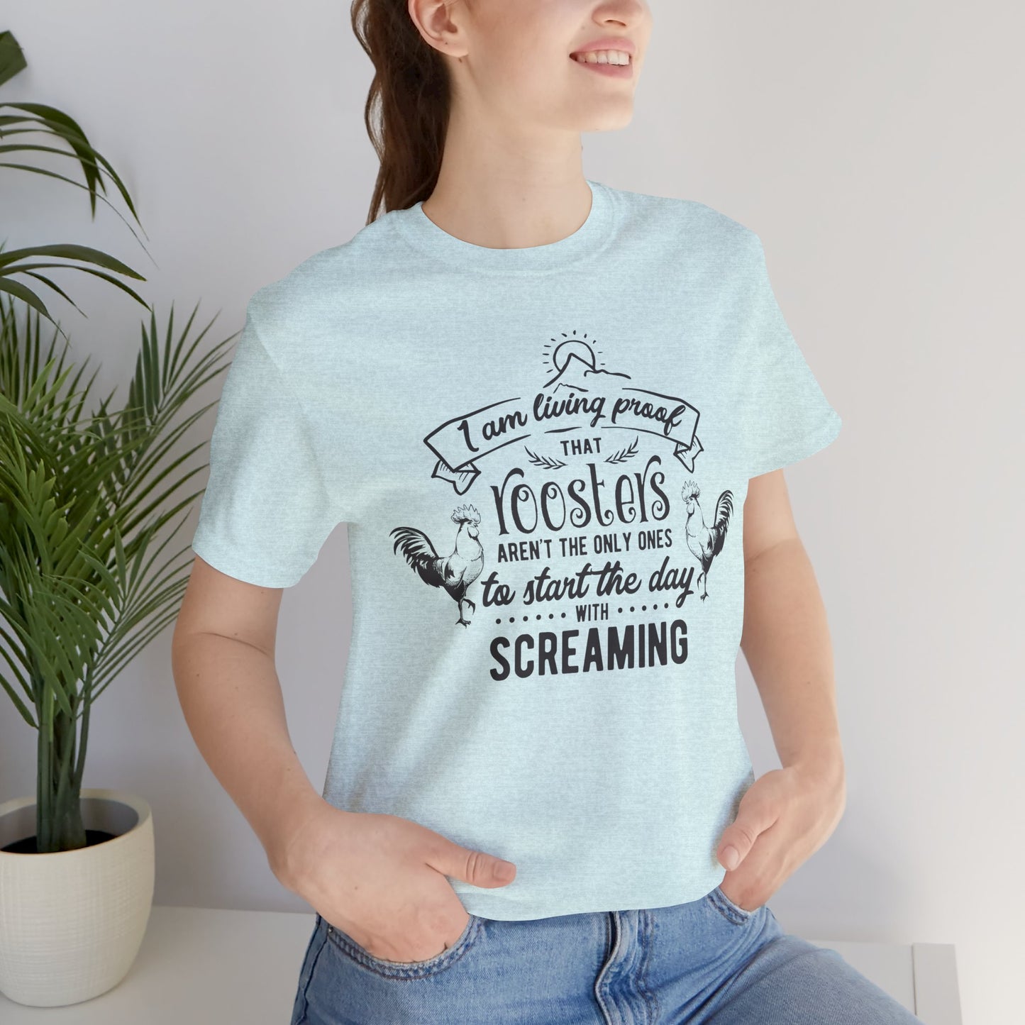 Morning Rooster Humor Tee — "I Am Living Proof.. Start The Day With Screaming"