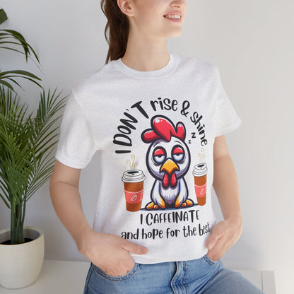 Funny Coffee Chicken T-Shirt — "I Don’t Rise & Shine, I Caffeinate and Hope for the Best"