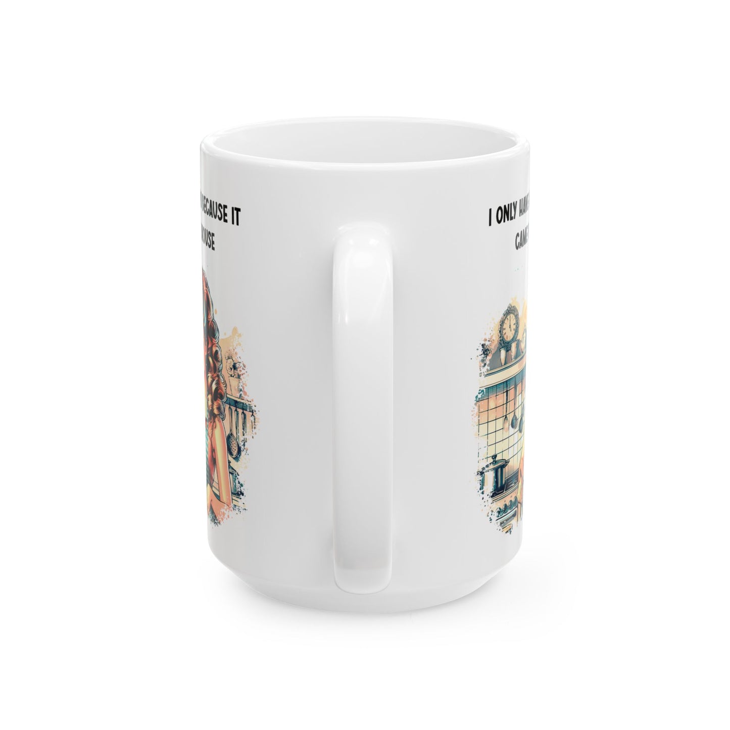 Only Have a Kitchen - It Came With House, Ceramic Mug, 11oz, 15oz