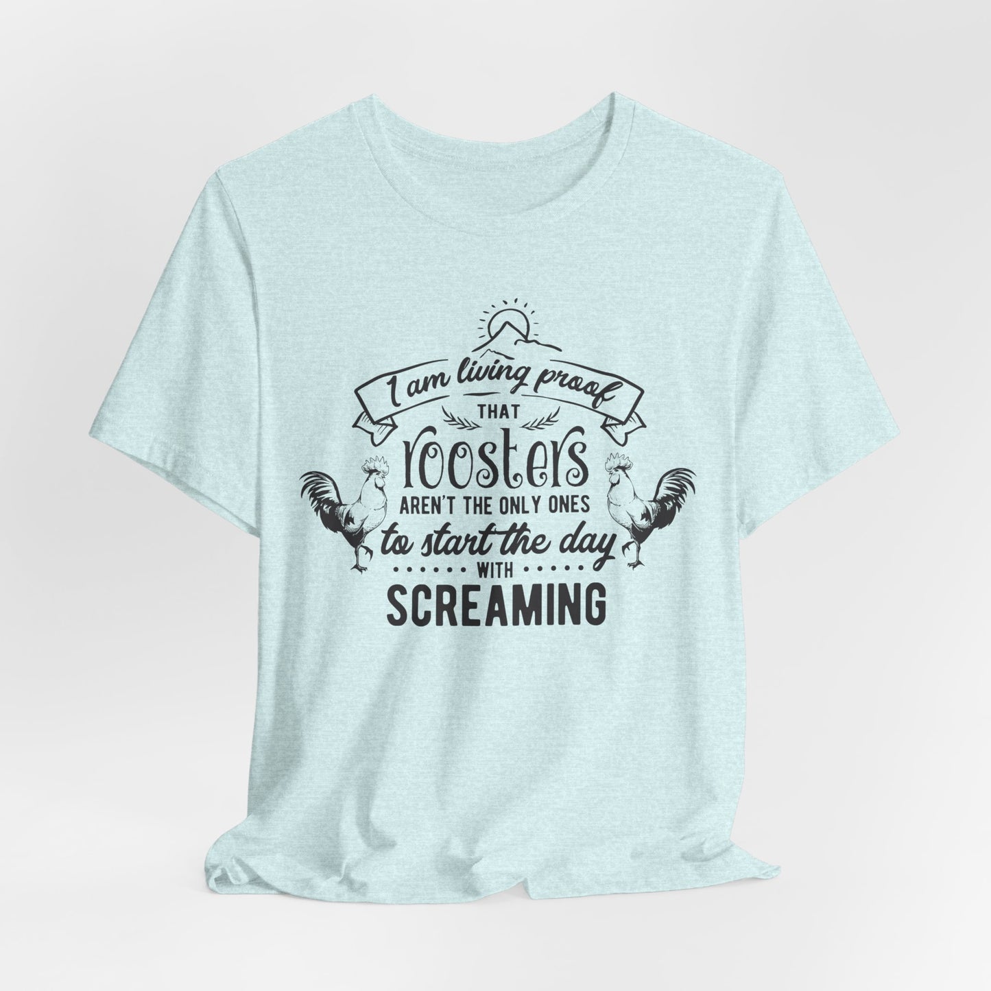Morning Rooster Humor Tee — "I Am Living Proof.. Start The Day With Screaming"