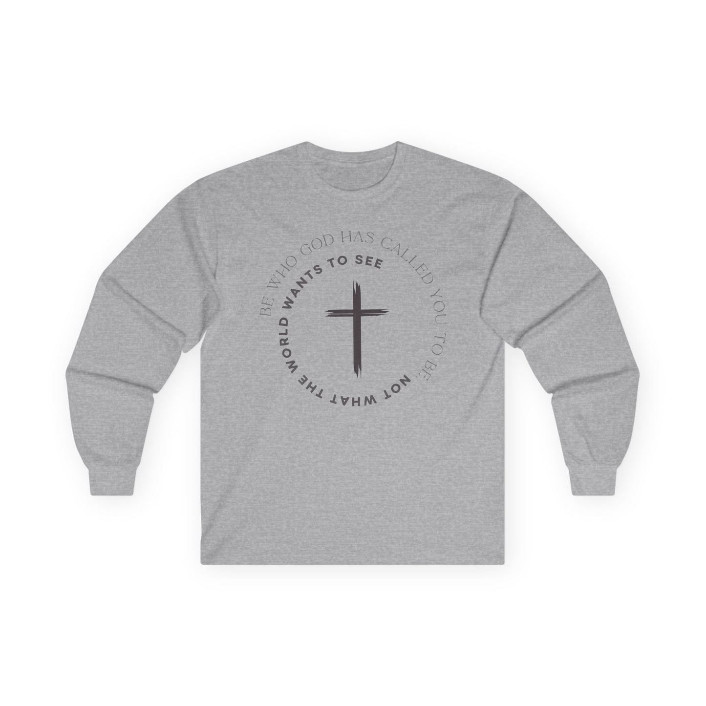 "Be Who God Has Called You To Be. Not What the World Wants to See," - Long Sleeve Gildan Tee