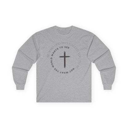 "Be Who God Has Called You To Be. Not What the World Wants to See," - Long Sleeve Gildan Tee