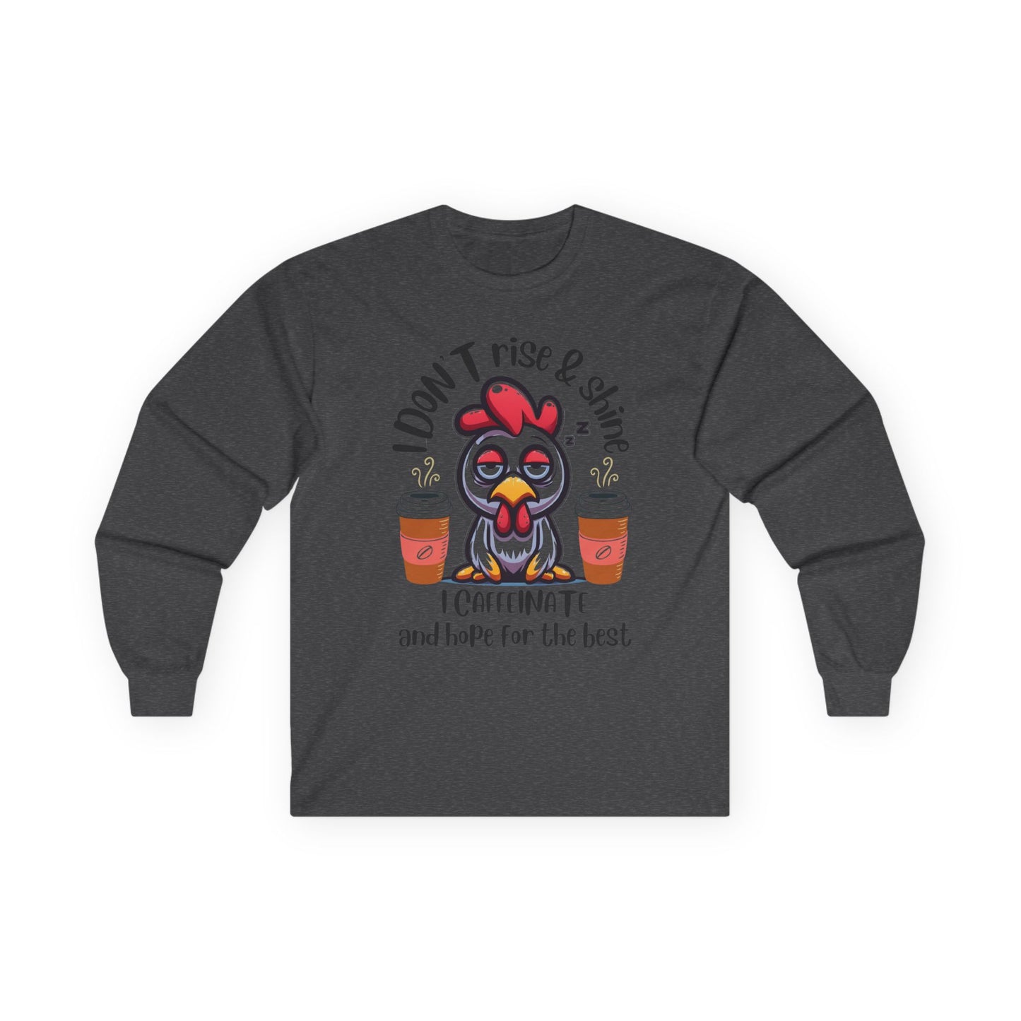 Funny Coffee Chicken Shirt — I Don’t Rise & Shine I Caffeinate Long Sleeve Tee
